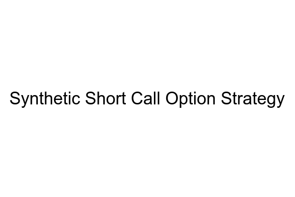 Synthetic Short Call Option Strategy