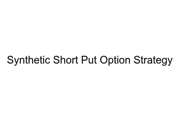 Synthetic Short Put Option Strategy